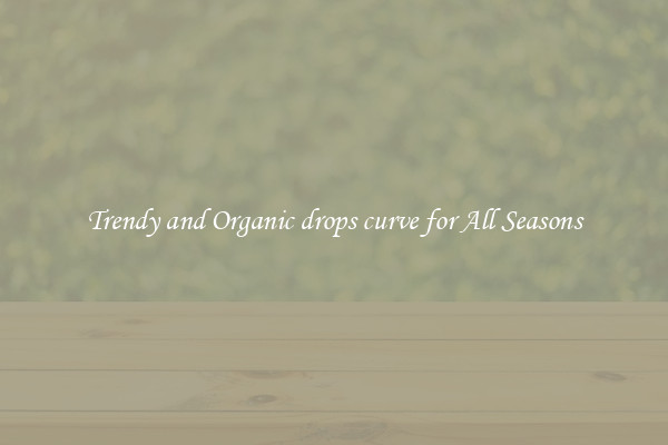 Trendy and Organic drops curve for All Seasons