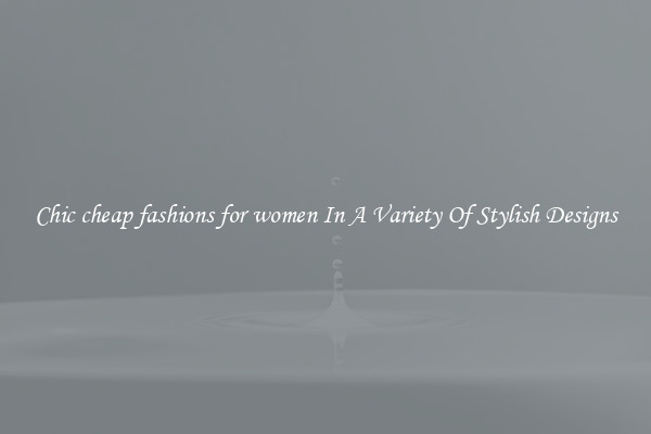 Chic cheap fashions for women In A Variety Of Stylish Designs