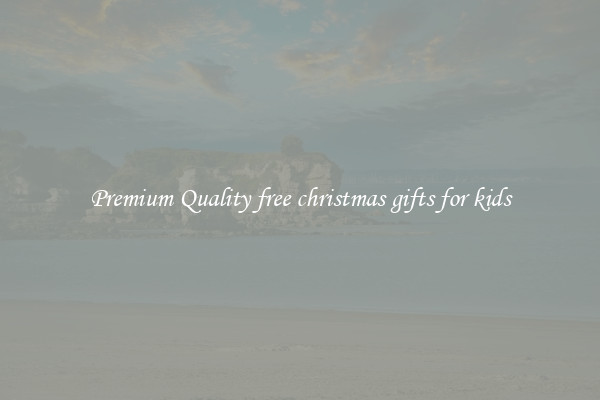 Premium Quality free christmas gifts for kids