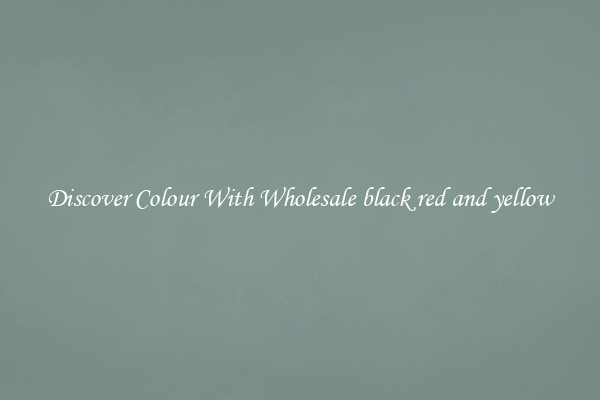 Discover Colour With Wholesale black red and yellow