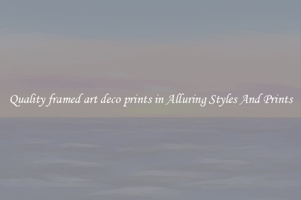 Quality framed art deco prints in Alluring Styles And Prints