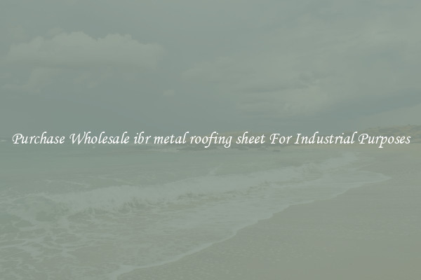 Purchase Wholesale ibr metal roofing sheet For Industrial Purposes