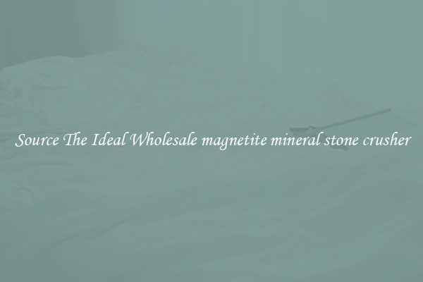 Source The Ideal Wholesale magnetite mineral stone crusher