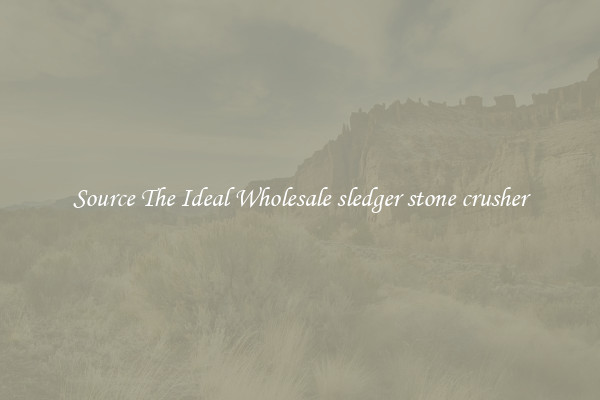 Source The Ideal Wholesale sledger stone crusher