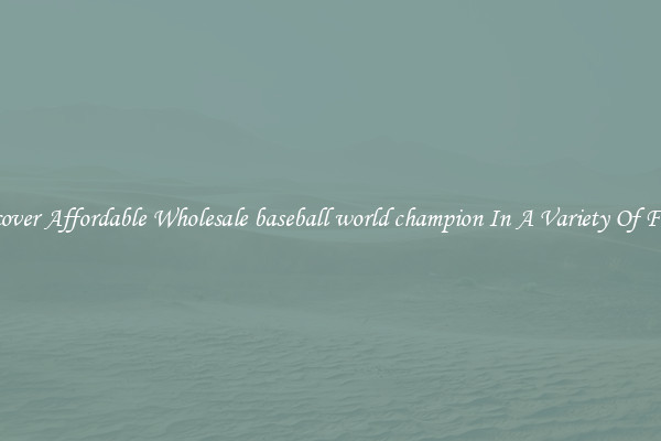 Discover Affordable Wholesale baseball world champion In A Variety Of Forms