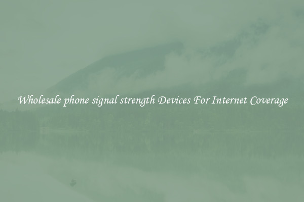 Wholesale phone signal strength Devices For Internet Coverage