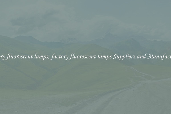 factory fluorescent lamps, factory fluorescent lamps Suppliers and Manufacturers