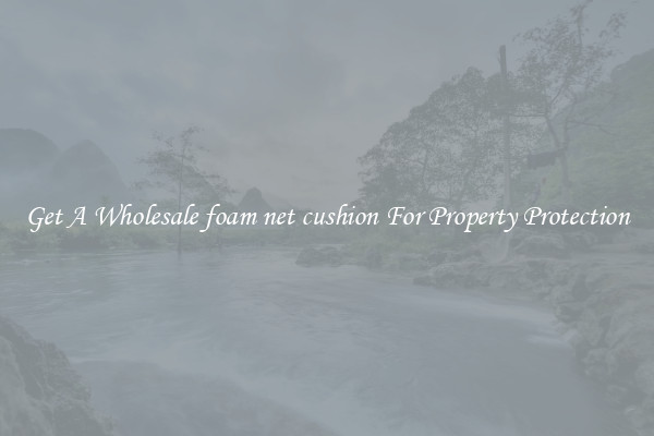 Get A Wholesale foam net cushion For Property Protection