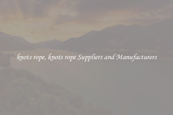 knots rope, knots rope Suppliers and Manufacturers