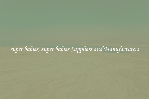 super babies, super babies Suppliers and Manufacturers
