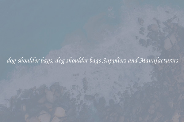 dog shoulder bags, dog shoulder bags Suppliers and Manufacturers