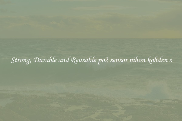 Strong, Durable and Reusable po2 sensor nihon kohden s