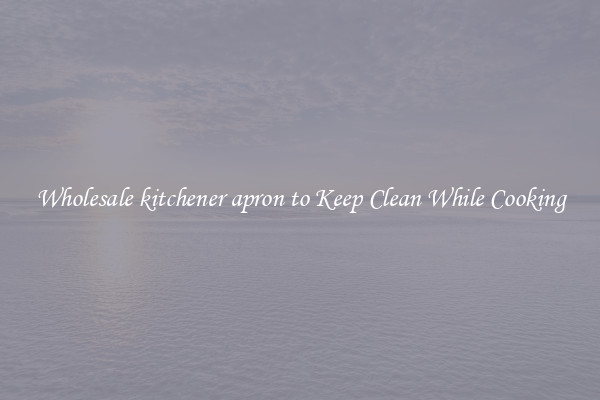 Wholesale kitchener apron to Keep Clean While Cooking