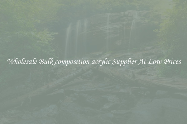 Wholesale Bulk composition acrylic Supplier At Low Prices