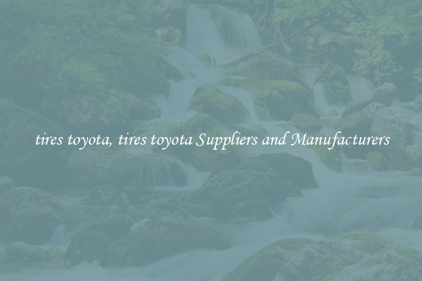 tires toyota, tires toyota Suppliers and Manufacturers