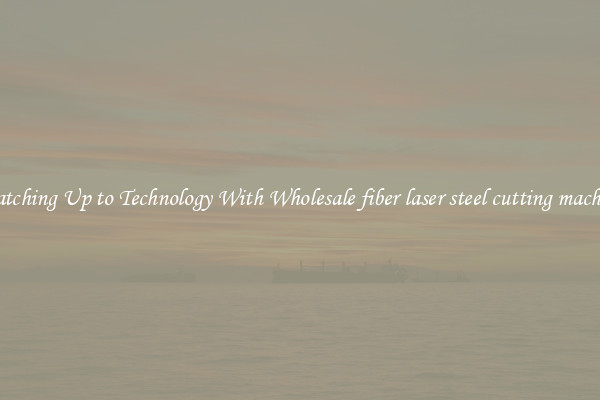 Matching Up to Technology With Wholesale fiber laser steel cutting machine