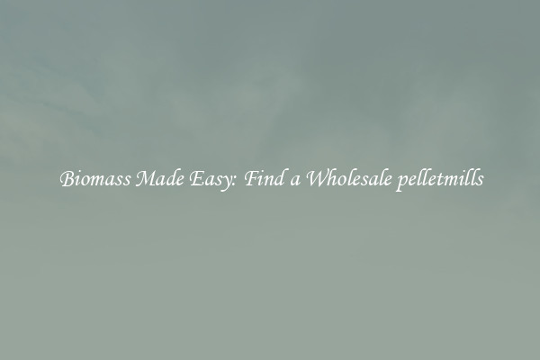  Biomass Made Easy: Find a Wholesale pelletmills 