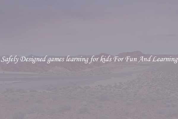 Safely Designed games learning for kids For Fun And Learning