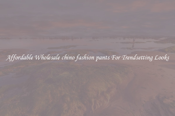 Affordable Wholesale chino fashion pants For Trendsetting Looks