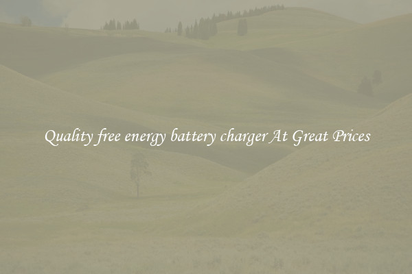 Quality free energy battery charger At Great Prices