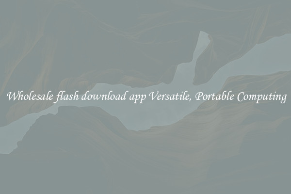 Wholesale flash download app Versatile, Portable Computing