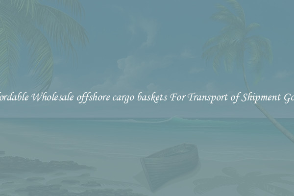 Affordable Wholesale offshore cargo baskets For Transport of Shipment Goods 