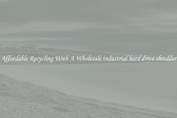 Affordable Recycling With A Wholesale industrial hard drive shredder