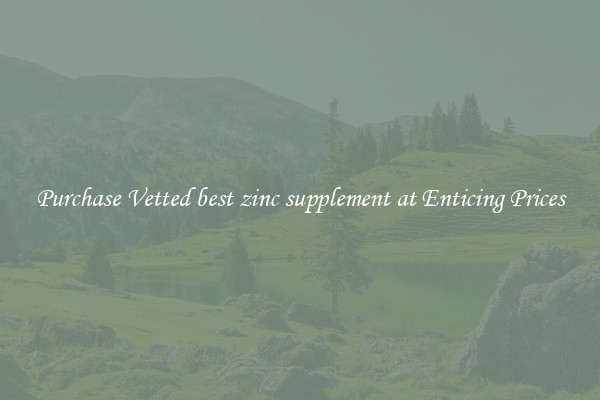 Purchase Vetted best zinc supplement at Enticing Prices
