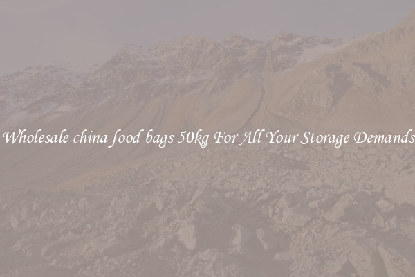 Wholesale china food bags 50kg For All Your Storage Demands