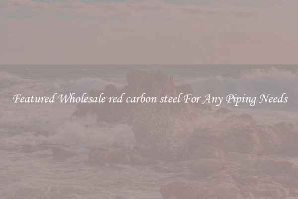 Featured Wholesale red carbon steel For Any Piping Needs