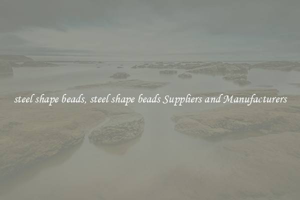 steel shape beads, steel shape beads Suppliers and Manufacturers