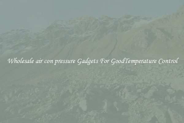 Wholesale air con pressure Gadgets For GoodTemperature Control