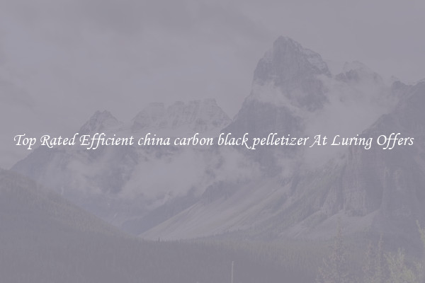 Top Rated Efficient china carbon black pelletizer At Luring Offers