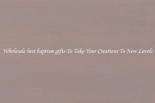 Wholesale best baptism gifts To Take Your Creations To New Levels