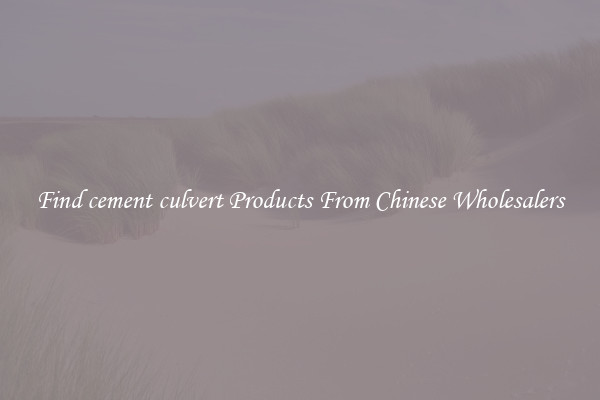 Find cement culvert Products From Chinese Wholesalers