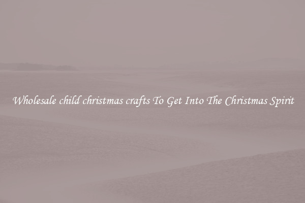 Wholesale child christmas crafts To Get Into The Christmas Spirit