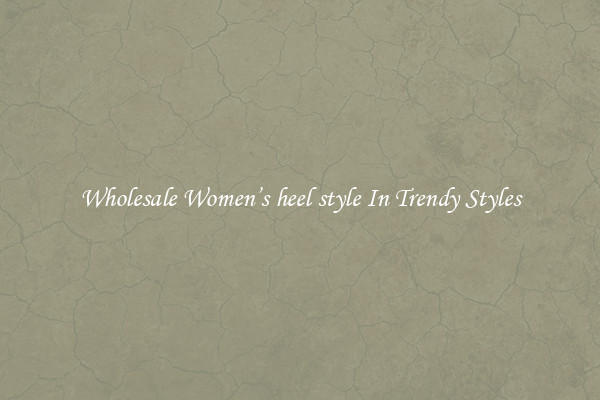 Wholesale Women’s heel style In Trendy Styles
