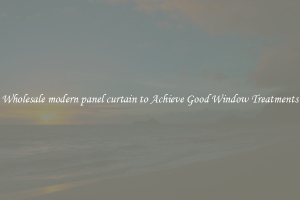 Wholesale modern panel curtain to Achieve Good Window Treatments
