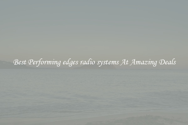 Best Performing edges radio systems At Amazing Deals