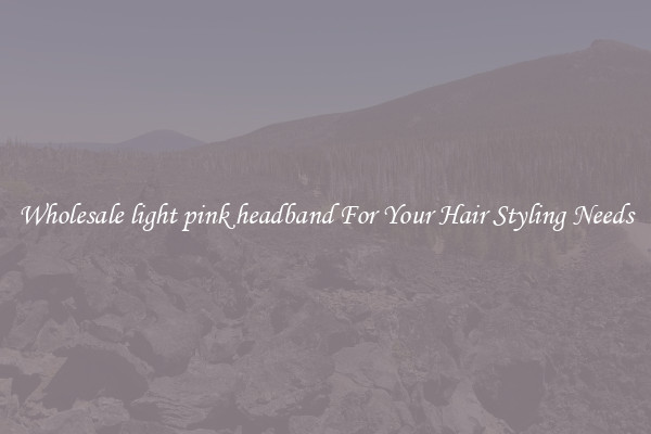 Wholesale light pink headband For Your Hair Styling Needs