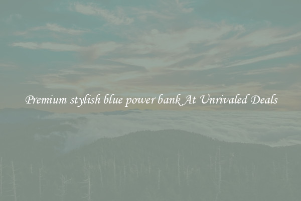 Premium stylish blue power bank At Unrivaled Deals