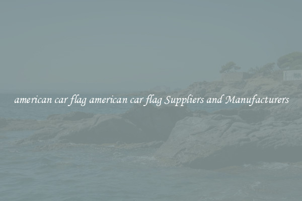 american car flag american car flag Suppliers and Manufacturers