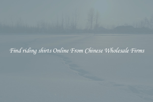 Find riding shirts Online From Chinese Wholesale Firms