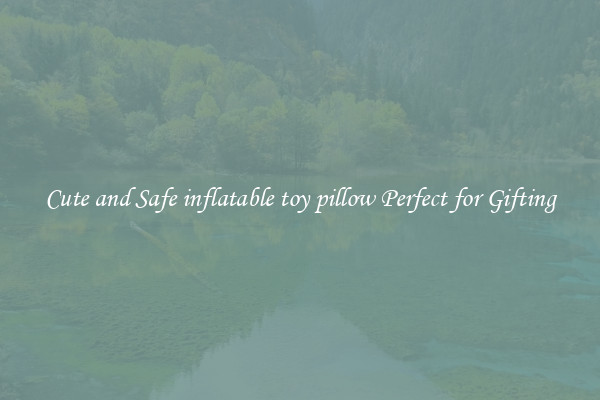 Cute and Safe inflatable toy pillow Perfect for Gifting