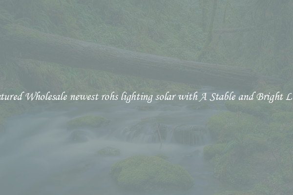 Featured Wholesale newest rohs lighting solar with A Stable and Bright Light