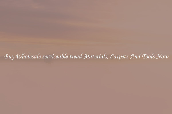 Buy Wholesale serviceable tread Materials, Carpets And Tools Now