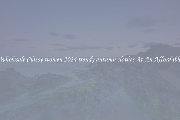Find Wholesale Classy women 2024 trendy autumn clothes At An Affordable Price