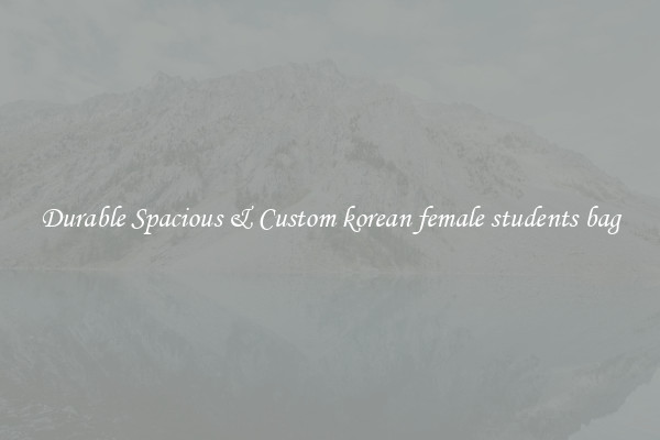Durable Spacious & Custom korean female students bag