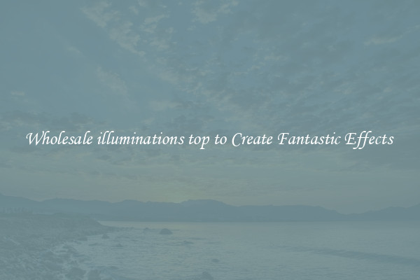 Wholesale illuminations top to Create Fantastic Effects 