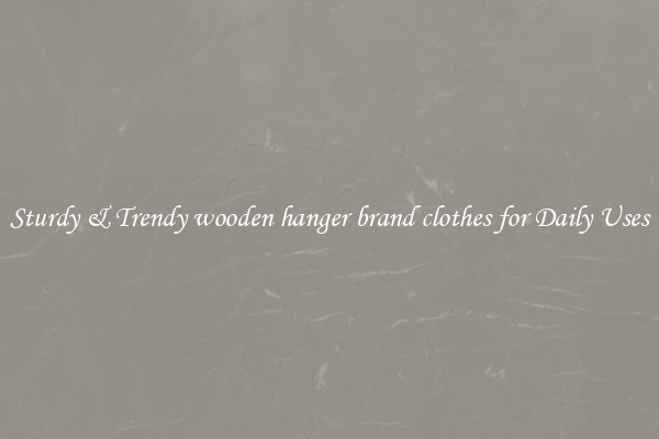 Sturdy & Trendy wooden hanger brand clothes for Daily Uses